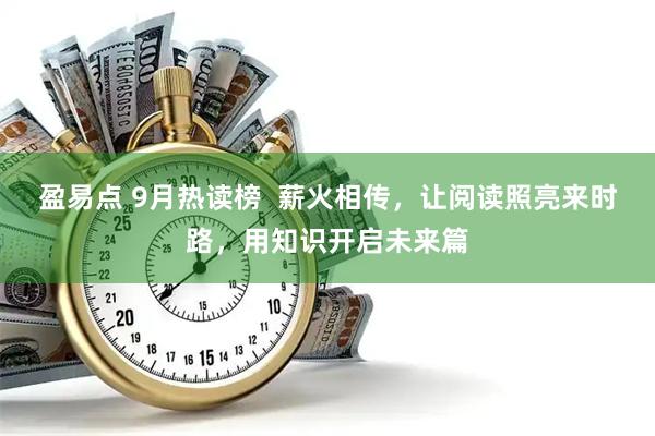 盈易点 9月热读榜  薪火相传，让阅读照亮来时路，用知识开启未来篇